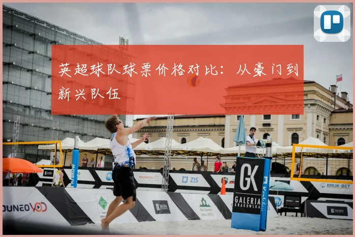 英超球队球票价格对比:从豪门到新兴队伍